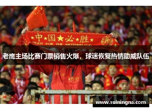 老鹰主场比赛门票销售火爆，球迷恢复热情助威队伍
