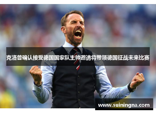 克洛普确认接受德国国家队主帅邀请将带领德国征战未来比赛