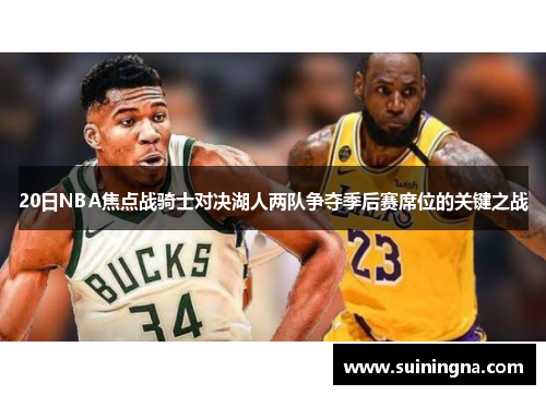 20日NBA焦点战骑士对决湖人两队争夺季后赛席位的关键之战
